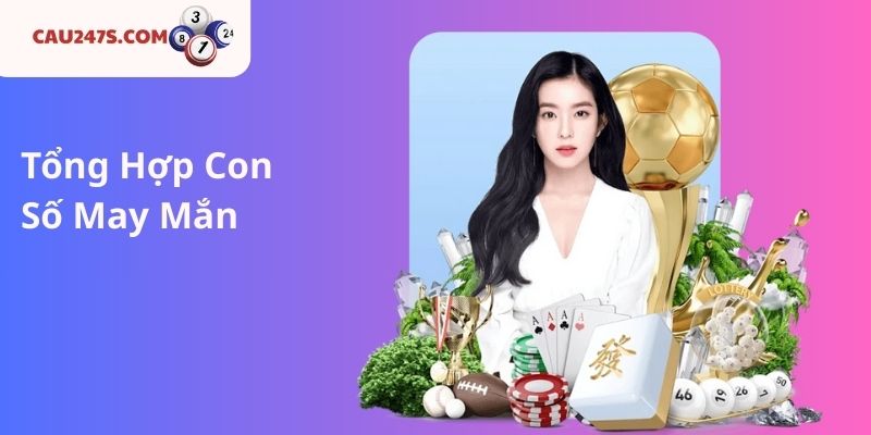 Tổng Hợp Con Số May Mắn