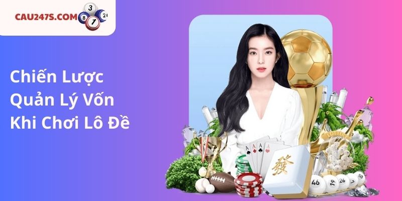Chiến Lược Quản Lý Vốn Khi Chơi Lô Đề
