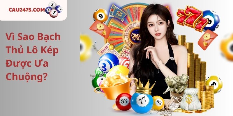 Vì Sao Bạch Thủ Lô Kép Được Ưa Chuộng?