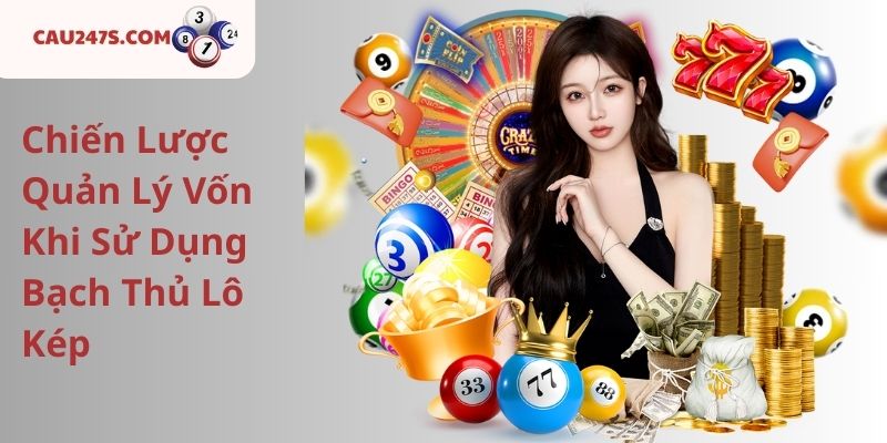 Chiến Lược Quản Lý Vốn Khi Sử Dụng Bạch Thủ Lô Kép