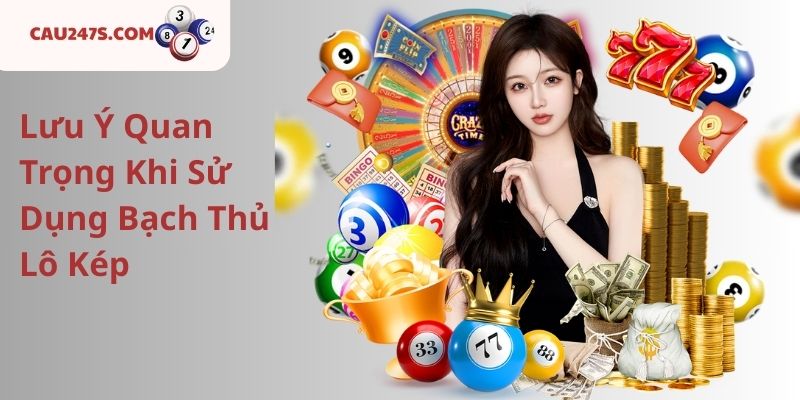 Lưu Ý Quan Trọng Khi Sử Dụng Bạch Thủ Lô Kép