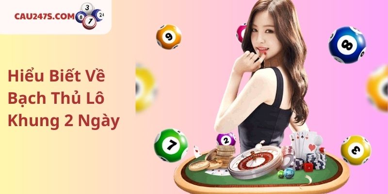 Hiểu Biết Về Bạch Thủ Lô Khung 2 Ngày