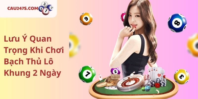 Lưu Ý Quan Trọng Khi Chơi Bạch Thủ Lô Khung 2 Ngày