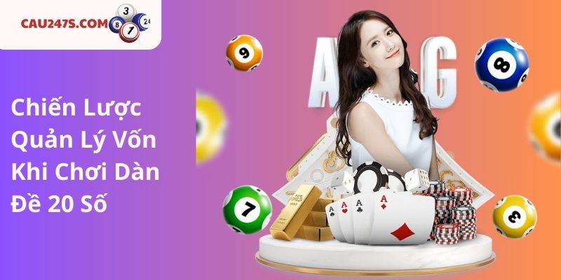 Chiến Lược Quản Lý Vốn Khi Chơi Dàn Đề 20 Số