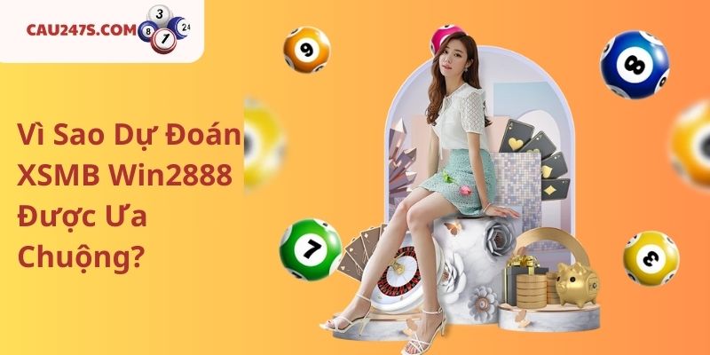 Vì Sao Dự Đoán XSMB Win2888 Được Ưa Chuộng?