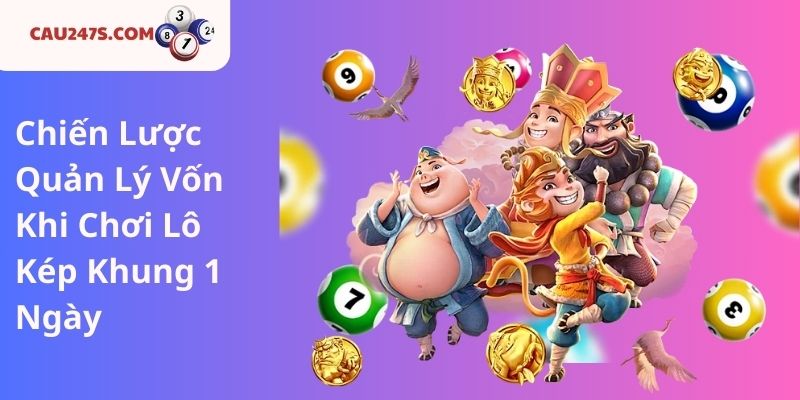 Chiến Lược Quản Lý Vốn Khi Chơi Lô Kép Khung 1 Ngày
