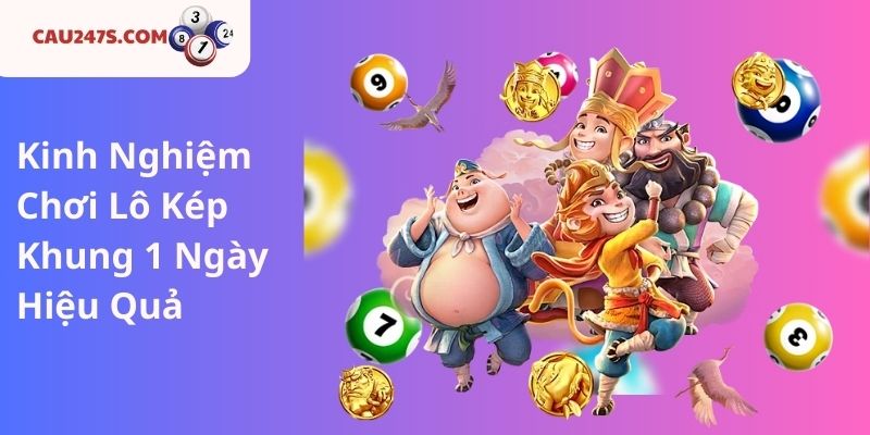 Kinh Nghiệm Chơi Lô Kép Khung 1 Ngày Hiệu Quả