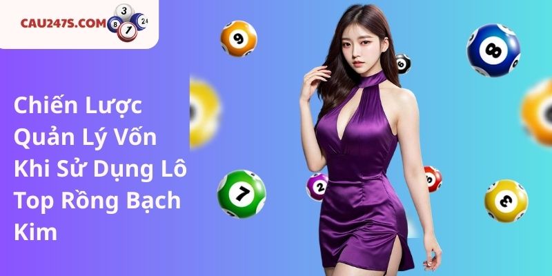 Chiến Lược Quản Lý Vốn Khi Sử Dụng Lô Top Rồng Bạch Kim