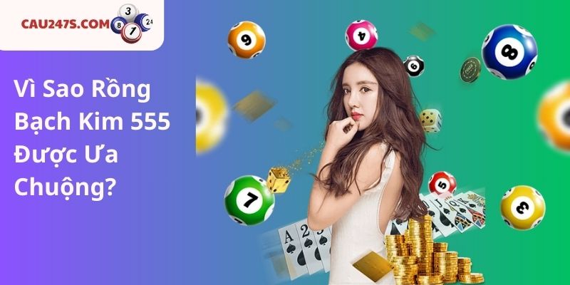 Vì Sao Rồng Bạch Kim 555 Được Ưa Chuộng?