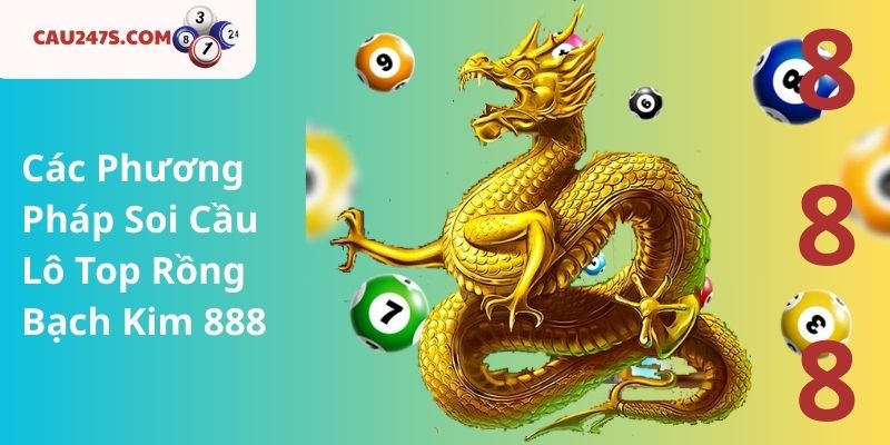 Các Phương Pháp Soi Cầu Lô Top Rồng Bạch Kim 888
