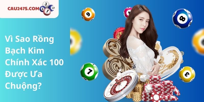 Vì Sao Rồng Bạch Kim Chính Xác 100 Được Ưa Chuộng?