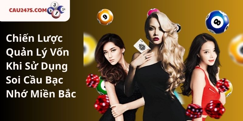 Chiến Lược Quản Lý Vốn Khi Sử Dụng Soi Cầu Bạc Nhớ Miền Bắc