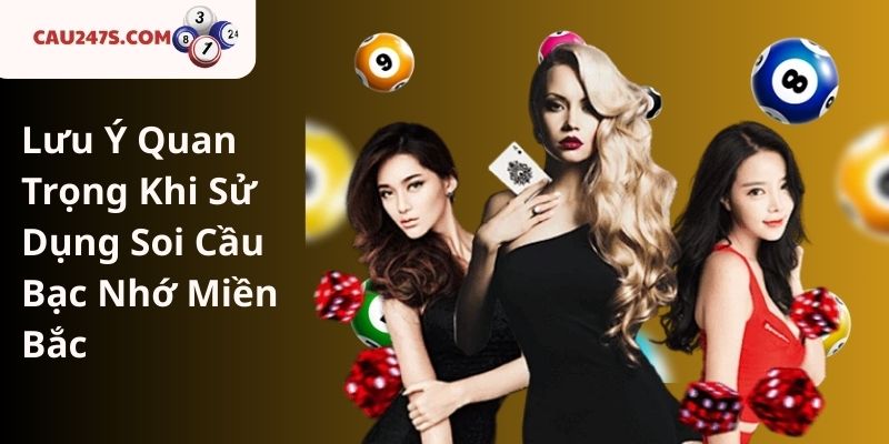 Lưu Ý Quan Trọng Khi Sử Dụng Soi Cầu Bạc Nhớ Miền Bắc