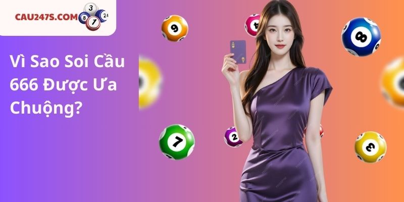Vì Sao Soi Cầu 666 Được Ưa Chuộng?
