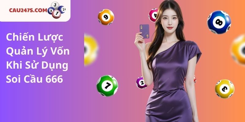 Chiến Lược Quản Lý Vốn Khi Sử Dụng Soi Cầu 666