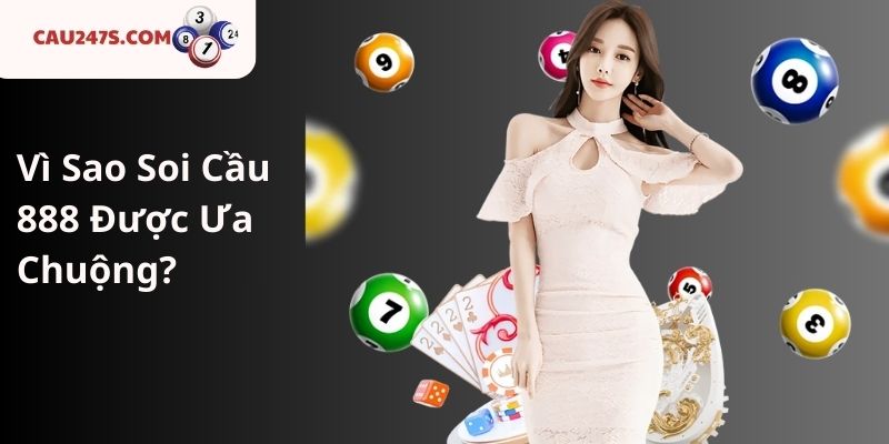 Vì Sao Soi Cầu 888 Được Ưa Chuộng?