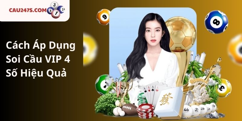 Cách Áp Dụng Soi Cầu VIP 4 Số Hiệu Quả