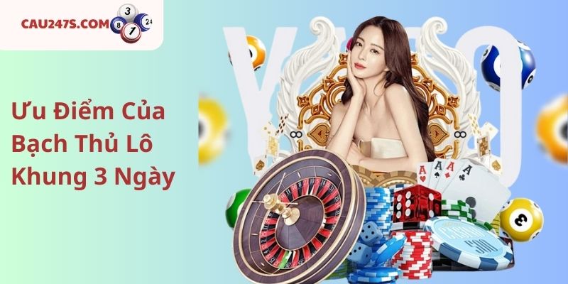 Ưu Điểm Của Bạch Thủ Lô Khung 3 Ngày