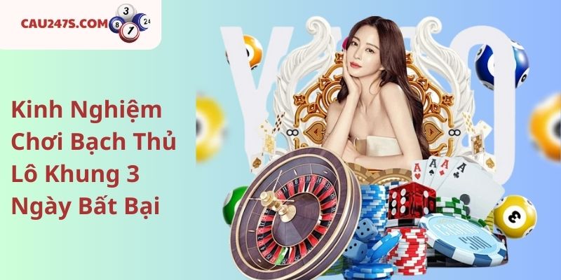7. Kinh Nghiệm Chơi Bạch Thủ Lô Khung 3 Ngày Bất Bại