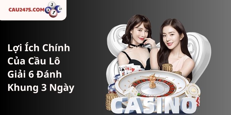 Lợi Ích Chính Của Cầu Lô Giải 6 Đánh Khung 3 Ngày