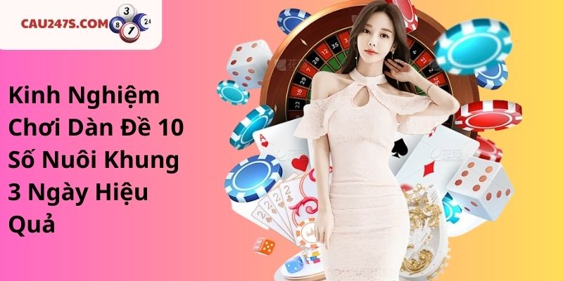Kinh Nghiệm Chơi Dàn Đề 10 Số Nuôi Khung 3 Ngày Hiệu Quả