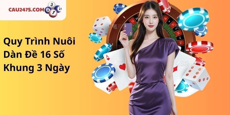 Quy Trình Nuôi Dàn Đề 16 Số Khung 3 Ngày