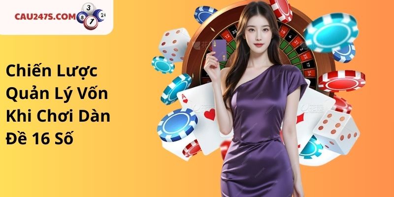 Chiến Lược Quản Lý Vốn Khi Chơi Dàn Đề 16 Số