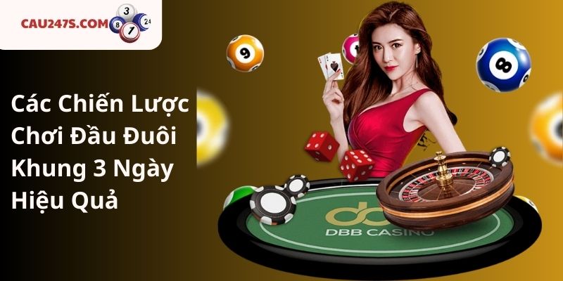 Các Chiến Lược Chơi Đầu Đuôi Khung 3 Ngày Hiệu Quả