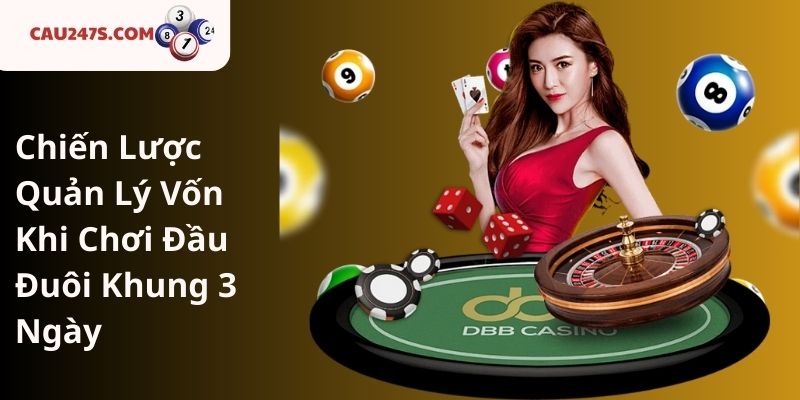 Chiến Lược Quản Lý Vốn Khi Chơi Đầu Đuôi Khung 3 Ngày