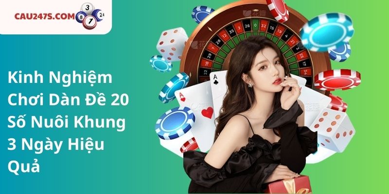 Kinh Nghiệm Chơi Dàn Đề 20 Số Nuôi Khung 3 Ngày Hiệu Quả