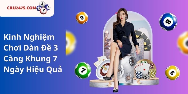 Kinh Nghiệm Chơi Dàn Đề 3 Càng Khung 7 Ngày Hiệu Quả
