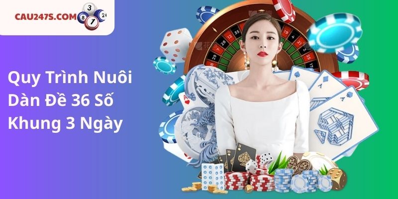 Quy Trình Nuôi Dàn Đề 36 Số Khung 3 Ngày