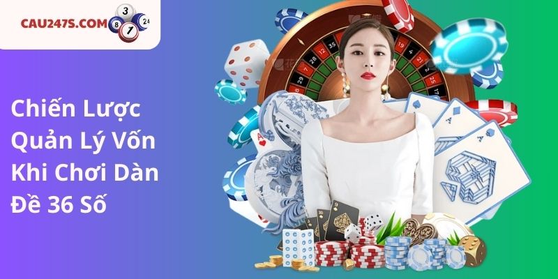 Chiến Lược Quản Lý Vốn Khi Chơi Dàn Đề 36 Số