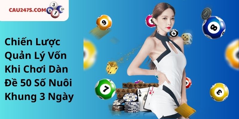 Chiến Lược Quản Lý Vốn Khi Chơi Dàn Đề 50 Số Nuôi Khung 3 Ngày
