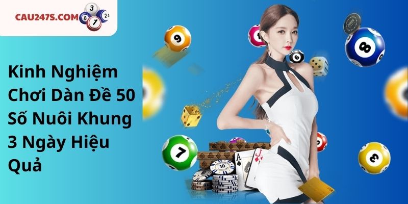 Kinh Nghiệm Chơi Dàn Đề 50 Số Nuôi Khung 3 Ngày Hiệu Quả