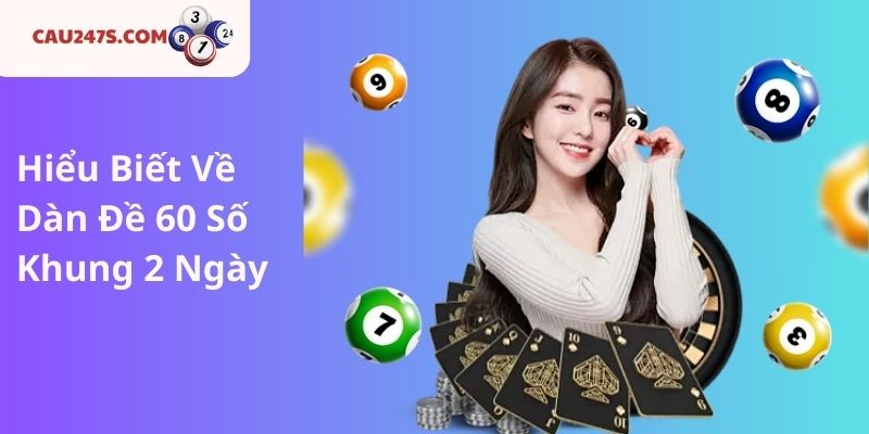 Hiểu Biết Về Dàn Đề 60 Số Khung 2 Ngày