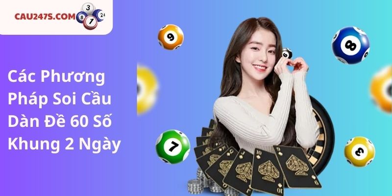 Các Phương Pháp Soi Cầu Dàn Đề 60 Số Khung 2 Ngày