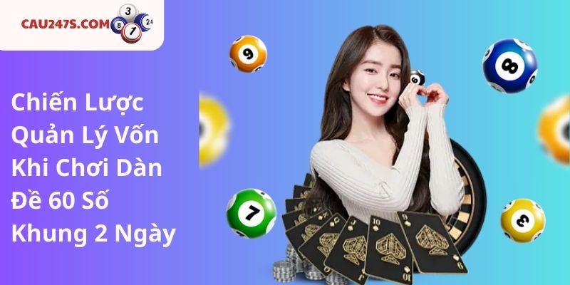 Chiến Lược Quản Lý Vốn Khi Chơi Dàn Đề 60 Số Khung 2 Ngày