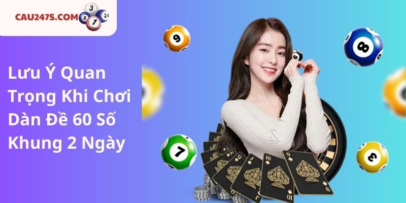 Lưu Ý Quan Trọng Khi Chơi Dàn Đề 60 Số Khung 2 Ngày