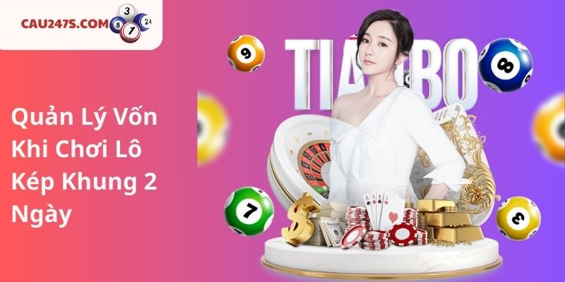 6. Quản Lý Vốn Khi Chơi Lô Kép Khung 2 Ngày