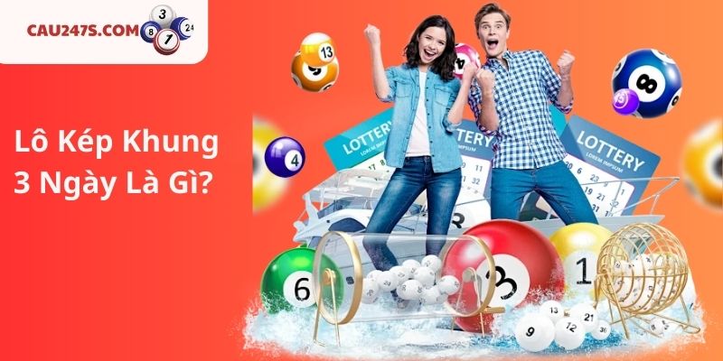 1. Lô Kép Khung 3 Ngày Là Gì?
