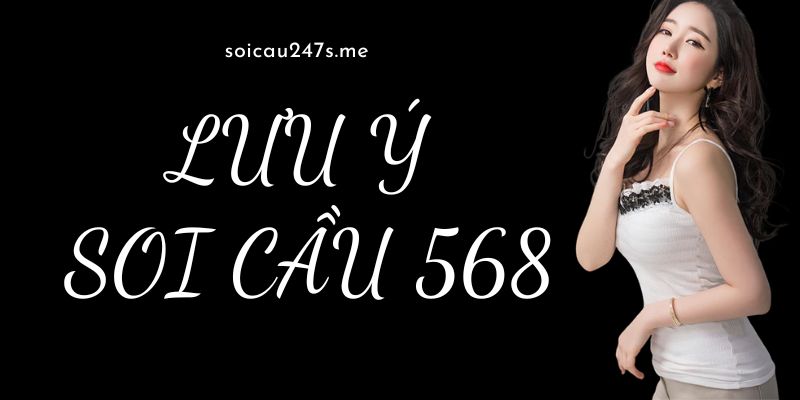 Nắm vững những lưu ý khi chơi Soi Cầu 568 giúp anh em tăng tỷ lệ chiến thắng