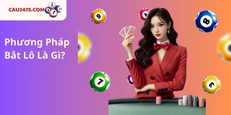 Phương Pháp Bắt Lô Là Gì?