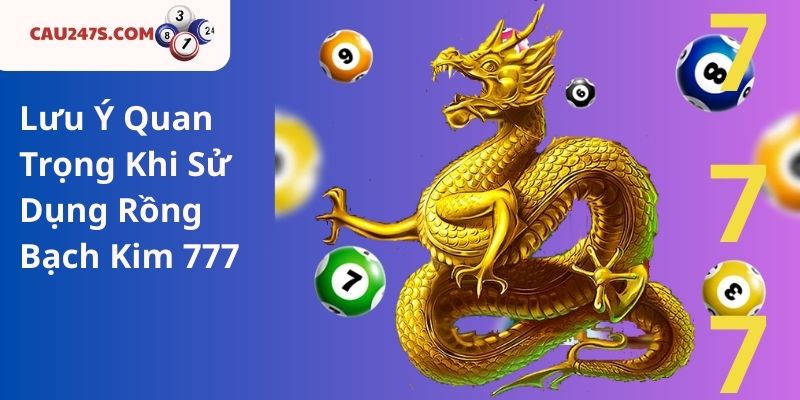 Lưu Ý Quan Trọng Khi Sử Dụng Rồng Bạch Kim 777