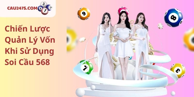 Chiến Lược Quản Lý Vốn Khi Sử Dụng Soi Cầu 568