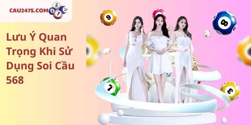Lưu Ý Quan Trọng Khi Sử Dụng Soi Cầu 568