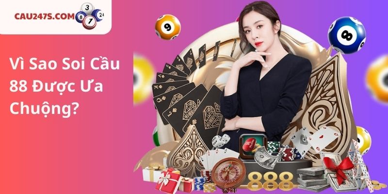 Vì Sao Soi Cầu 88 Được Ưa Chuộng?