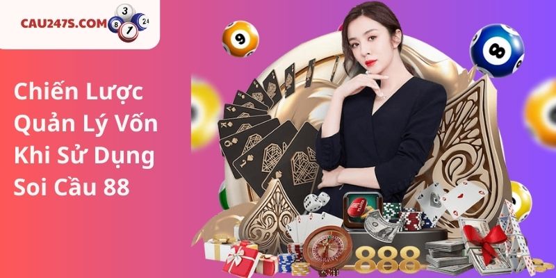 Chiến Lược Quản Lý Vốn Khi Sử Dụng Soi Cầu 88
