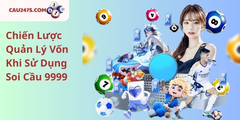 Chiến Lược Quản Lý Vốn Khi Sử Dụng Soi Cầu 9999