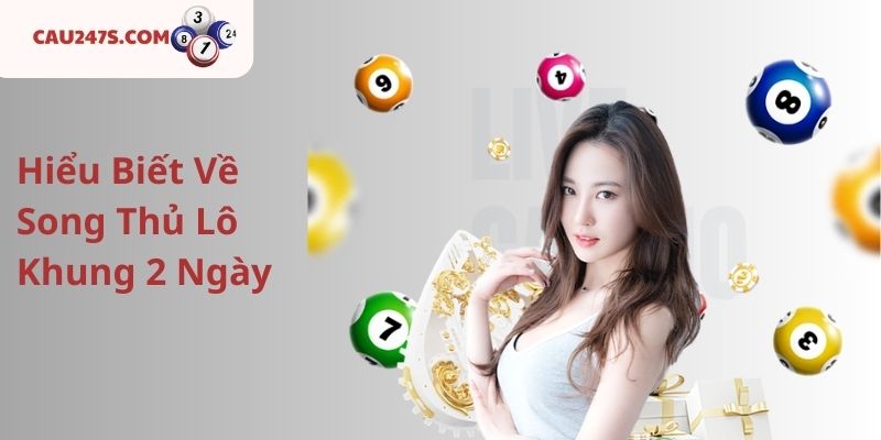 Hiểu Biết Về Song Thủ Lô Khung 2 Ngày